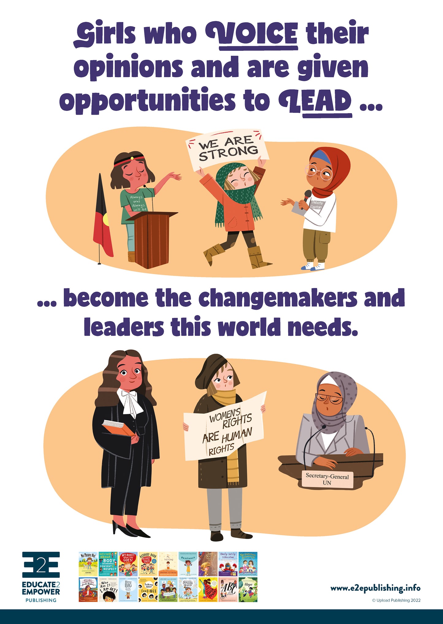 A poster for children titled 'Girls who voice their opinions and are given opportunities to lead... become the changemakers and leaders this world needs.' accompanied by cartoons images of three young girls speaking up for social justice issues and below this the same girls as adults now working as a lawmaker, protesting for women's rights and working as the Secretary-General of the United Nations.